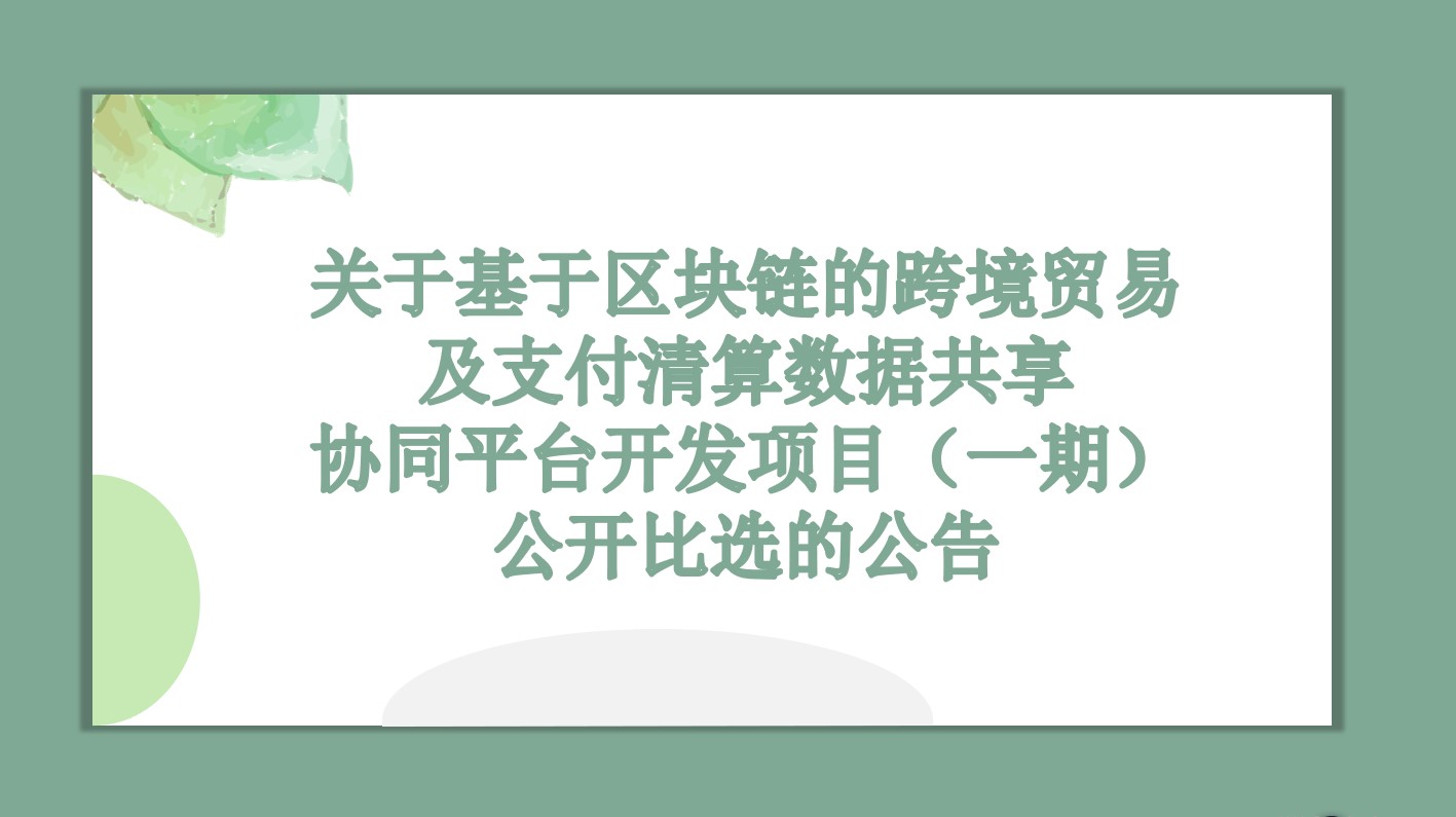 關(guān)于基于區(qū)塊鏈的跨境貿(mào)易及支付清算數(shù)據(jù)共享 協(xié)同平臺開發(fā)項目（一期） 公開比選的公告